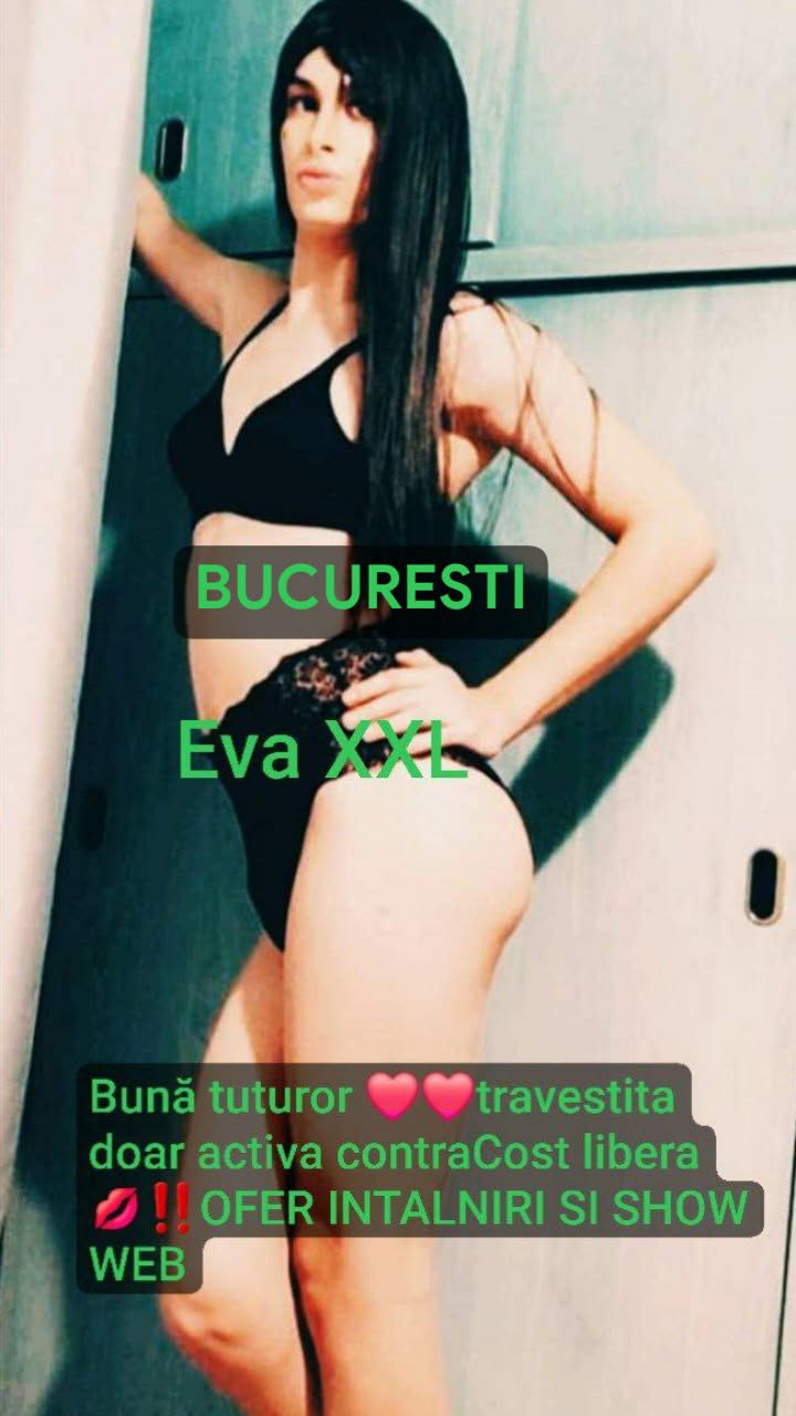 Bucuresti - Escorta Sexy - Eva XXL ACTIVA DOTATA accept si CUPLU ofer si ShoWeb